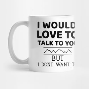 I would love to talk to you. But I don't want to Mug